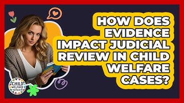 How Does Evidence Impact Judicial Review In Child Welfare Cases? - Child Welfare Network