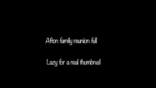 Afton family reunion all parts together no intro (bc I already killed my phone with this video) ;)