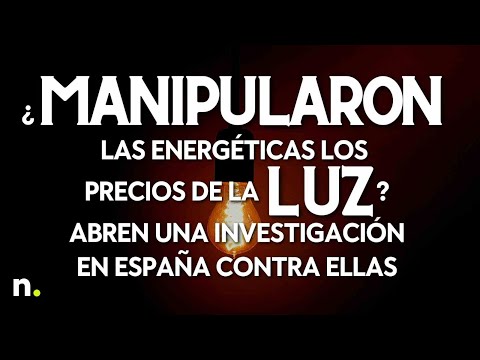 &iquest;Manipularon las energ&eacute;ticas los precios de la luz? Abren una investigaci&oacute;n en Espa&ntilde;a contra ellas