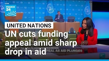 United Nations slashes funding appeal as aid plunges • FRANCE 24 English