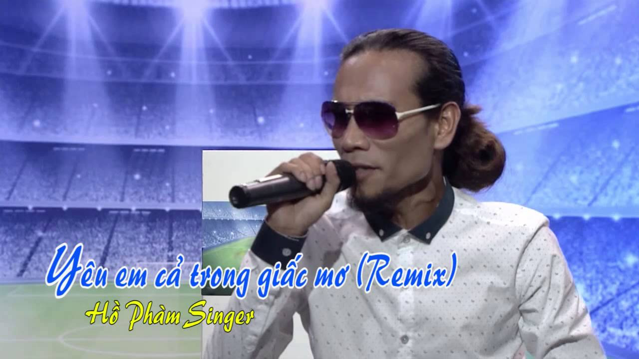 Yeu em ca trong giac mo (Remix) Hồ Phàm Singer - youtube