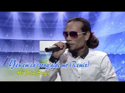 Video Yeu em ca trong giac mo (Remix) Hồ Phàm Singer - youtube