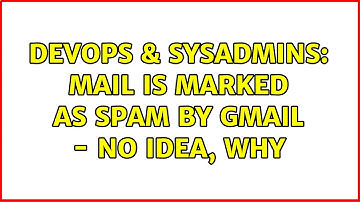 DevOps & SysAdmins: Mail is marked as spam by gmail - no idea, why