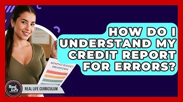 How Do I Understand My Credit Report For Errors? - Real Life Curriculum