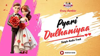 Pyari Dulhaniya - Romantic Single Audio Track | Crazy Rambler | #newsong #punjabisong #haryanvi
