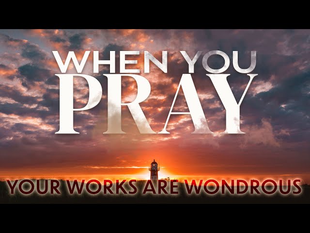 Worship for Sunday,  March 3 "When You Pray: Your Works are Wondrous."