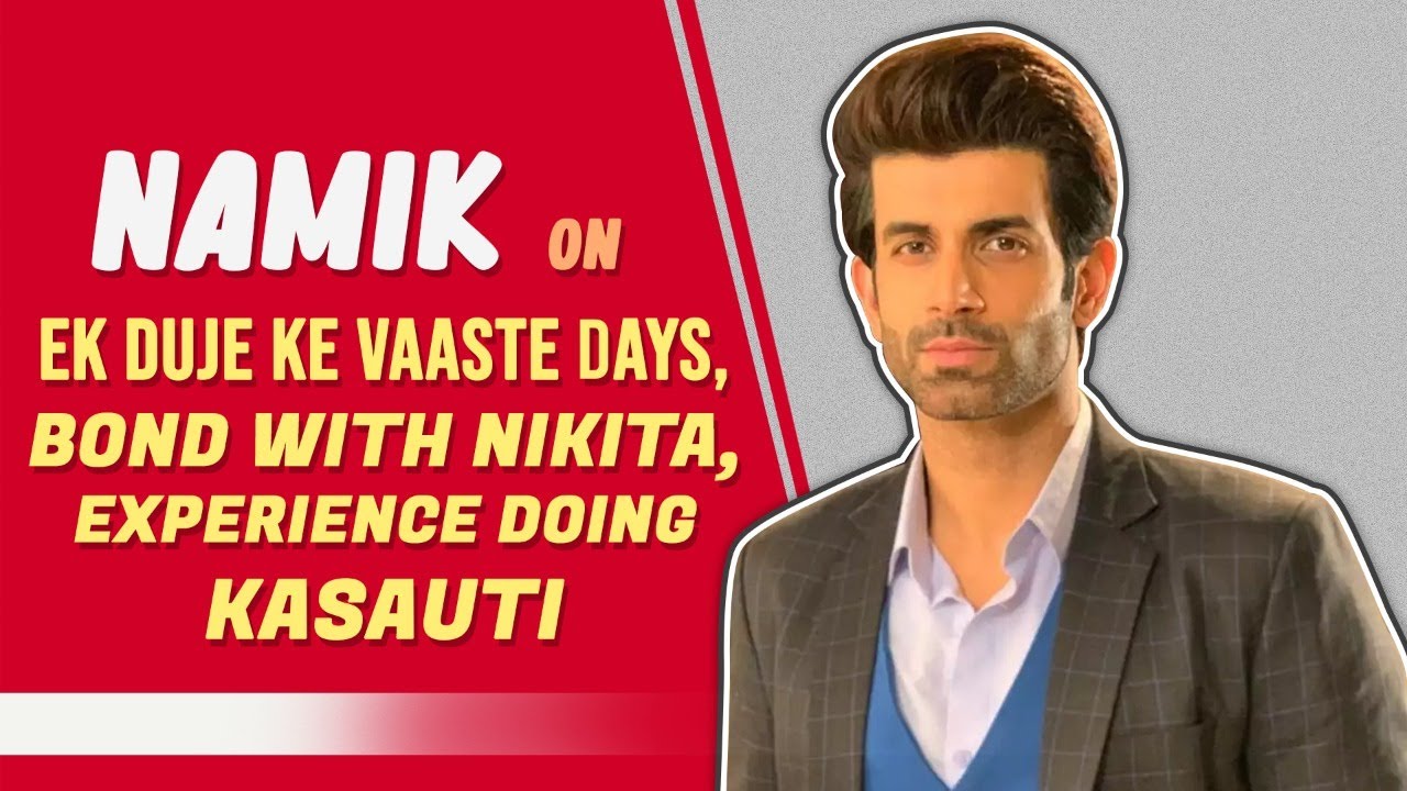 Namik Paul On Ek Duje Ke Vaaste Days, Bond With Nikita, Experience Doing Kasauti