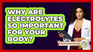 Why Are Electrolytes So Important For Your Body? - Your Nutrition Network