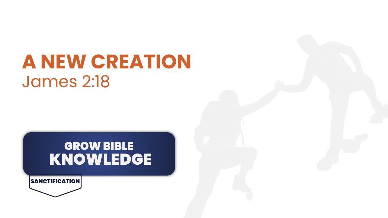 A New Creation - James 2:18