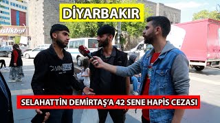 SELAHATTİN DEMİRTAŞ'A VERİLEN HAPİS CEZASINI DİYARBAKIR HALKINA SORDUK !