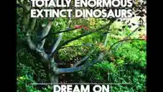 T E E D  Totally Enormous Extinct Dinosaurs    'Dream On'
