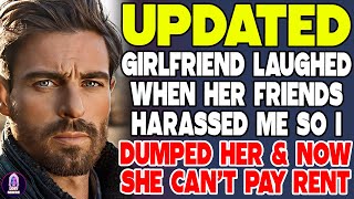 Girlfriend Laughed When Her Friends Harassed Me So I Dumped Her And Now She Can&#39;t Pay Rent
