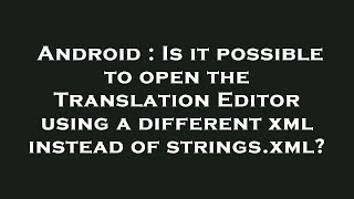 Android : Is it possible to open the Translation Editor using a different xml instead of strings.xml screenshot 4