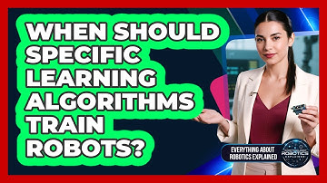 When Should Specific Learning Algorithms Train Robots?
