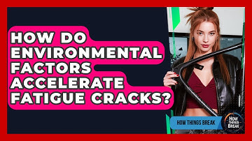 How Do Environmental Factors Accelerate Fatigue Cracks? - How Things Break