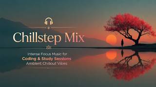 Deep Work Chillstep Mix 🎧 Intense Focus Music for Coding & Study Sessions | Ambient Chillout Vibes