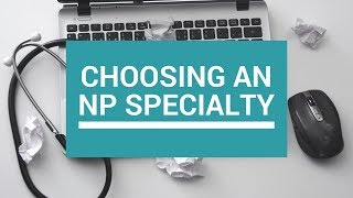 CHOOSING A NP SPECIALTY | NP School
