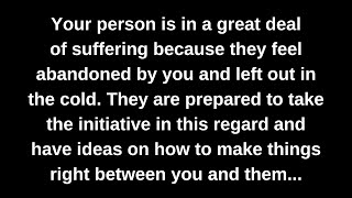 Your person is in a great deal of suffering because they feel abandoned by you and left out in...