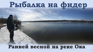 Рыбалка на Оке ранней весной! Март 2022 Фидер, монтаж, прикормка и отличная компания!