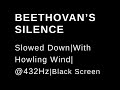 Beethoven’s Silence|Slowed Down (432Hz)with Howling Wind|Black Screen|For Meditation