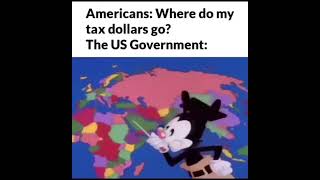 Yakko Explains Where All Your US Tax Dollars Go...  #meme  #america