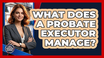 What Does a Probate Executor Manage?