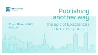 Publishing another way: the epic of Episciences and overlay journals | Thursday 30 March 2023 Update
