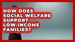 How Does Social Welfare Support Low-Income Families? | Social Issues For Everyone News
