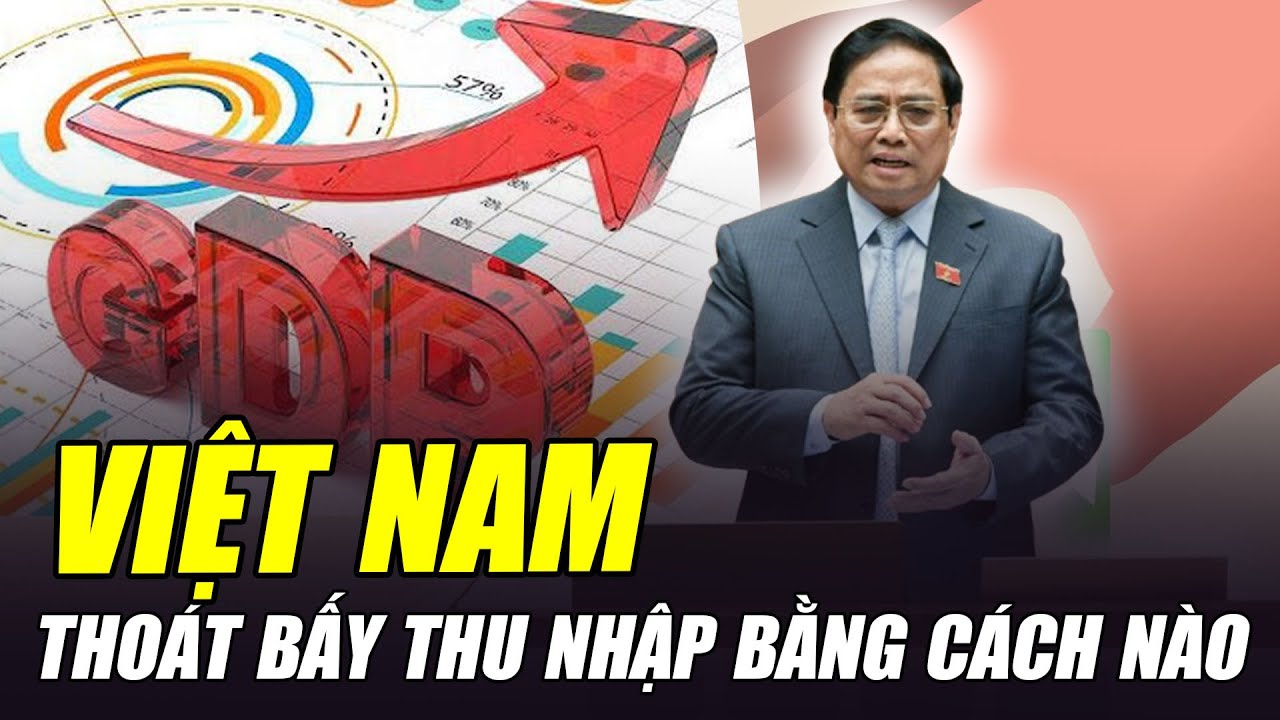 BẪY THU NHẬP TRUNG BÌNH: VIỆT NAM PHẢI THOÁT BẰNG CÁCH NÀO?