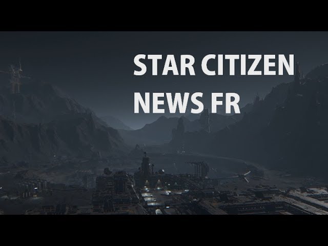 Star Citizen Around the Verse : Actualités et traduction FR 22/06/2017