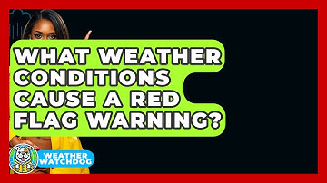 What Weather Conditions Cause A Red Flag Warning? - Weather Watchdog
