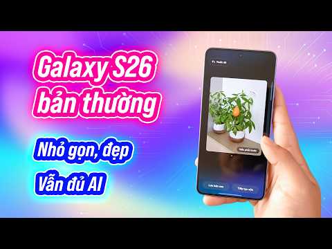 Galaxy S26 bản thường: nhỏ gọn là yếu tố quan trọng