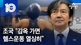 조국 “감옥 가면 헬스운동 열심히” | 뉴스TOP 10