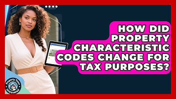 How Did Property Characteristic Codes Change For Tax Purposes? - Property Taxes Uncovered