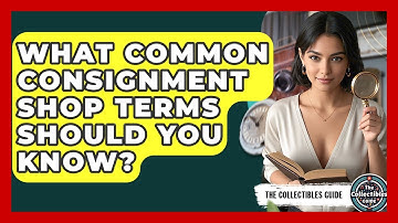 What Common Consignment Shop Terms Should You Know? - The Collectibles Guide