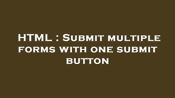 HTML : Submit multiple forms with one submit button