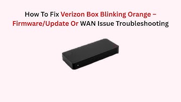 How To Fix Verizon Box Blinking Orange – Firmware/Update Or WAN Issue Troubleshooting