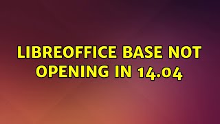 LibreOffice Base not opening in 14.04 (2 Solutions!!)