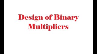 Design of Binary Multipliers, Digital Logic Design, Lecture #26, TheEngineeringDoctor