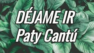 DÉJAME IR | Paty Cantú | Letras.