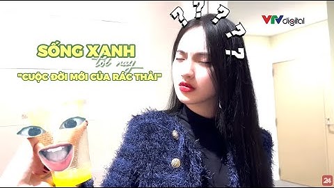 SỐNG XANH: CUỘC ĐỜI MỚI CỦA RÁC THẢI | VTV24