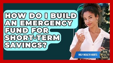 How Do I Build An Emergency Fund For Short-term Savings? - Holy Wealth Habits