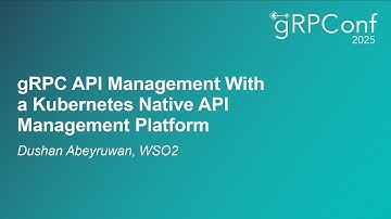 gRPC API Management With a Kubernetes Native API Management Platform - Dushan Abeyruwan, WSO2