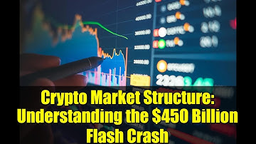 Crypto Market Structure: Understanding the $450 Billion Flash Crash