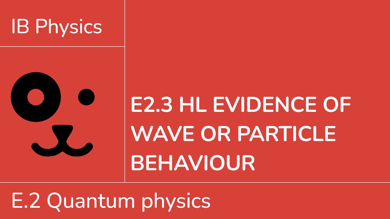 E2.3 HL Evidence of wave or particle behaviour [IB Physics HL]