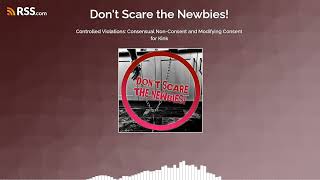 Don’t Scare the Newbies! - Controlled Violations: CNC and Modifying Consent for Kink (Episode 7)
