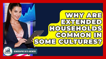 Why Are Extended Households Common In Some Cultures? - Demographic Data Answers