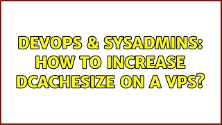 DevOps & SysAdmins: How to increase dcachesize on a VPS?