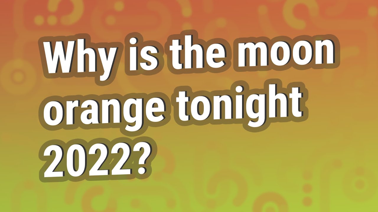 Why Is The Moon Orange Tonight 2022 YouTube why-is-the-moon-orange-tonight-2022-youtube