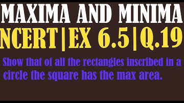 Show that of all the rectangles inscribed in a circle the square has the max area. NCERT|EX 6.5|Q.19